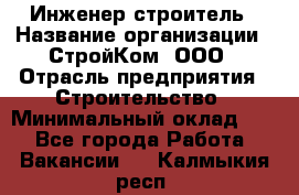 Инженер-строитель › Название организации ­ СтройКом, ООО › Отрасль предприятия ­ Строительство › Минимальный оклад ­ 1 - Все города Работа » Вакансии   . Калмыкия респ.